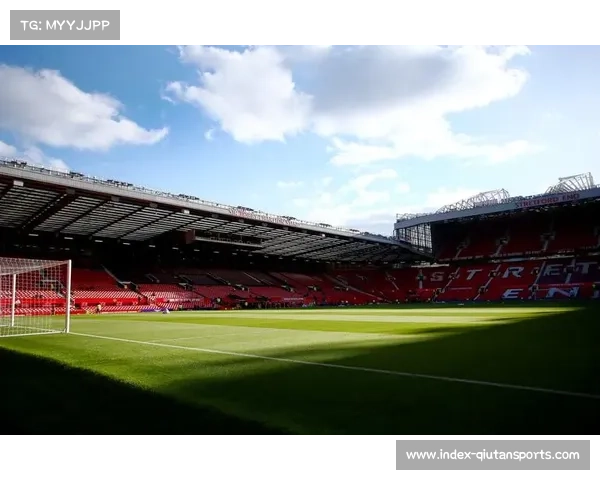 曼联启动历史球场保护计划 传承足球文化遗产 曼联启动历史球场保护计划 传承足球文化遗产